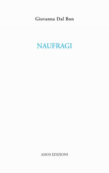Naufragi - Giovanna Dal Bon - Libro Amos Edizioni 2014, Calibano | Libraccio.it