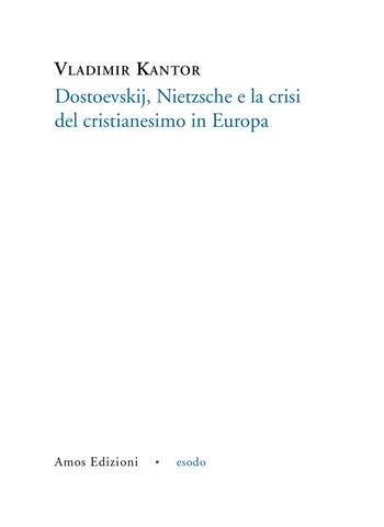 Dostoevskij, Nietzsche e la crisi del cristianesimo in Europa - Vladimir Kantor - Libro Amos Edizioni 2015, Esodo | Libraccio.it