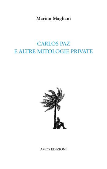 Carlos Paz e altre mitologie private - Marino Magliani - Libro Amos Edizioni 2016 | Libraccio.it