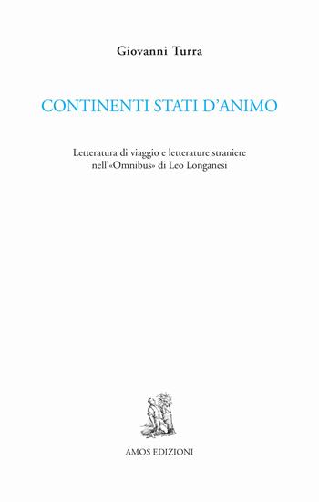 Continenti stati d'animo. Letteratura di viaggio e letterature straniere nell'«Omnibus» di Leo Longanesi - Giovanni Turra - Libro Amos Edizioni 2017, Cuma | Libraccio.it