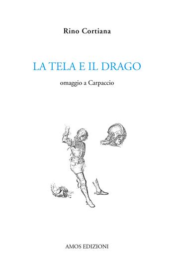 La tela e il drago. Omaggio a Carpaccio - Rino Cortiana - Libro Amos Edizioni 2017, Calibano | Libraccio.it