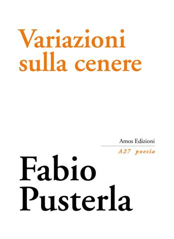 Variazioni sulla cenere - Fabio Pusterla - Libro Amos Edizioni 2017, A27 poesia | Libraccio.it