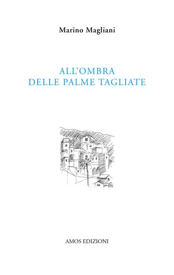All'ombra delle palme tagliate - Marino Magliani - Libro Amos Edizioni 2018, Calibano | Libraccio.it