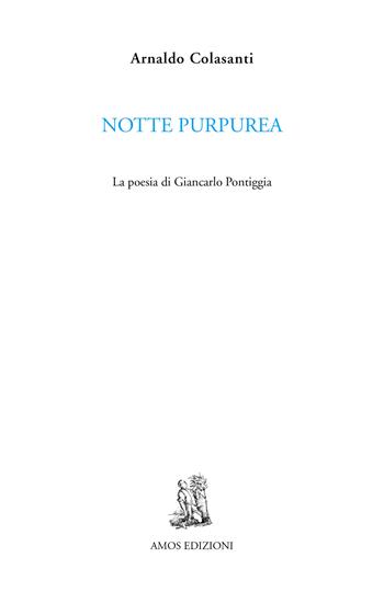 Notte purpurea. La poesia di Giancarlo Pontiggia - Arnaldo Colasanti - Libro Amos Edizioni 2020, Cuma | Libraccio.it
