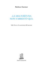 «La mia fortuna non s'arrestò qui». Italo Svevo e le occorrenze del successo