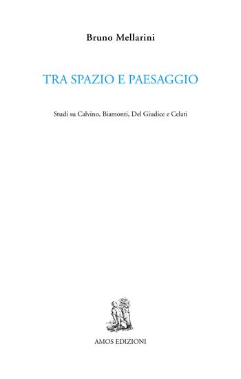 Tra spazio e paesaggio. Studi su Calvino, Biamonti, Del Giudice e Celati - Bruno Mellarini - Libro Amos Edizioni 2021, Cuma | Libraccio.it