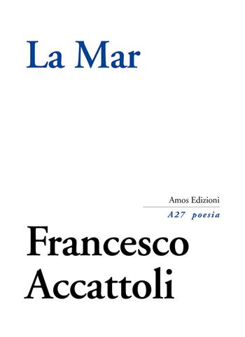 La mar - Francesco Accattoli - Libro Amos Edizioni 2021, A27 poesia | Libraccio.it