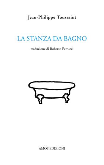 La stanza da bagno - Jean-Philippe Toussaint - Libro Amos Edizioni 2021, Calibano | Libraccio.it