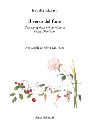 Il verso del fiore. Una passeggiata nel giardino di Emily Dickinson - Isabella Rizzato - Libro Amos Edizioni 2022, Crossing Art | Libraccio.it