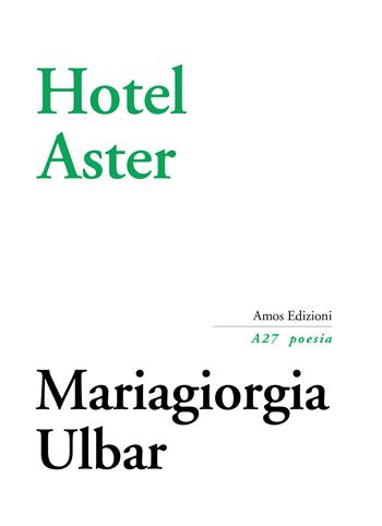 Hotel Aster - Mariagiorgia Ulbar - Libro Amos Edizioni 2022, A27 poesia | Libraccio.it