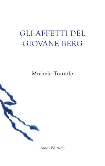 Gli affetti del giovane Berg - Michele Toniolo - Libro Amos Edizioni 2022, Unica | Libraccio.it