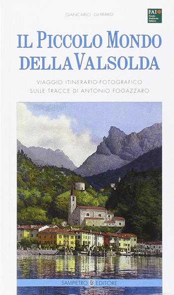 Il piccolo mondo della Valsolda. Viaggio itinerario-fotografico sulle tracce di Antonio Fogazzaro. Ediz. illustrata - Giancarlo Ghirardi - Libro Sampietro 2012 | Libraccio.it