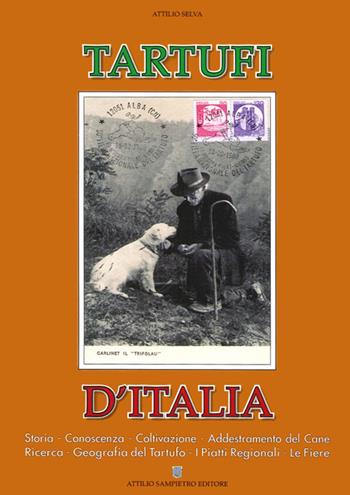 Tartufi d'Italia, Storia, conoscenza, coltivazione, addestramento del cane, ricerca, geografia del tartufo, i piatti regionali, le fiere - Attilio Selva - Libro Sampietro 2014 | Libraccio.it