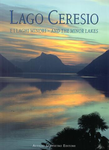 Lago Ceresio e i laghi minori, and the minor lakes. Storia, Arte e Paesaggio fra Italia e Svizzera-History, art and landscape between Italy and Switzerland. Ediz. bilingue - Attilio Sampietro - Libro Sampietro 2018, Visioni internazionali | Libraccio.it