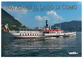 Navigare il lago di Como. La flotta, il paesaggio, l'ospitalità. Ediz. italiana e inglese
