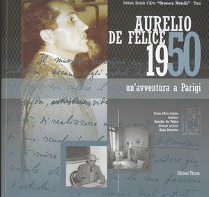 Aurelio De Felice 1950. Un'avventura a Parigi  - Libro Edizioni Thyrus 2008, Studi e ricerche locali | Libraccio.it
