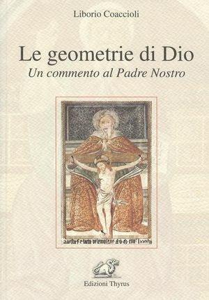 Le geometrie di Dio. Un commento al Padre nostro - Liborio Coaccioli - Libro Edizioni Thyrus 2009, Varia | Libraccio.it