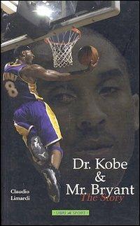 Dr. Kobe & Mr Bryant. The story - Claudio Limardi - Libro Libri di Sport 2005 | Libraccio.it