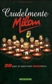 Crudelmente Milan. 20 anni di passione rossonera - Tiziano Crudeli - Libro Libri di Sport 2005 | Libraccio.it
