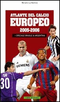 Atlante del calcio europeo 2005-2006. Speciale Brasile & Argentina - Renato La Monica - Libro Libri di Sport 2006 | Libraccio.it