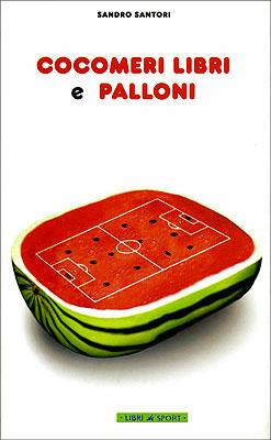 Cocomeri libri e palloni - Sandro Santori - Libro Libri di Sport 2006 | Libraccio.it