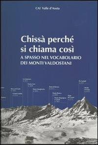 Chissà perché si chiama così. A spasso nel vocabolario dei monti valdostani  - Libro Duc Arti Grafiche 2011 | Libraccio.it