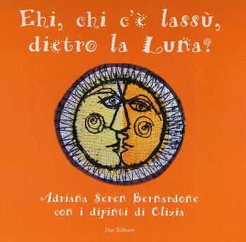 Ehi, chi c'è lassù, dietro la luna? Ediz. illustrata - Adriana Seren Bernardone - Libro Duc Arti Grafiche 2015 | Libraccio.it