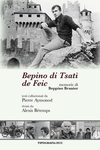 Bepino di Tsatì de Feic. Memorie di Beppino Brunier  - Libro Duc Arti Grafiche 2016 | Libraccio.it