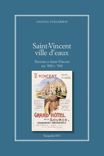 Saint-Vincent Ville D'Eaux. Turismo a Saint-Vincent tra '800 e '900 - Chantal Vuillermoz - Libro Duc Arti Grafiche 2016 | Libraccio.it