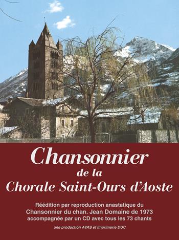 Chansonnier de la Chorale Saint-Ours d'Aoste. Réédition par reproduction anastatique du Chansonnier di chan. Jean Domaine de 1973. Con CD-Audio  - Libro Duc Arti Grafiche 2017 | Libraccio.it