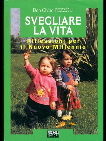 Svegliare la vita. Riflessioni per il nuovo millennio - Chino Pezzoli - Libro Pezzoli 1999 | Libraccio.it