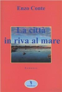 La città in riva al mare - Enzo Conte - Libro EditricErmes 2005 | Libraccio.it
