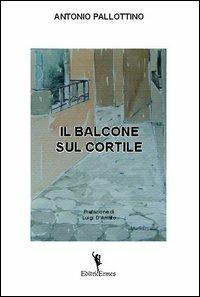 Il balcone sul cortile - Antonio Pallottino - Libro EditricErmes 2013, Poesia | Libraccio.it
