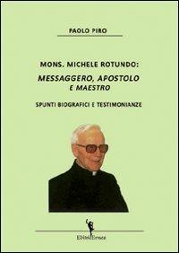 Mons. Michele Rotundo. Messaggero, apostolo e maestro. Spunti biografici e testimonianze - Paolo Piro - Libro EditricErmes 2010, Storiografia | Libraccio.it