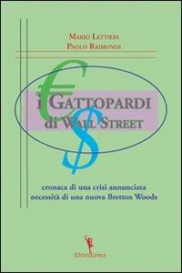 I gattopardi di wall Street. Cronaca di una crisi annunciata. Necessità di una nuova Bretton Woods - Mario Lettieri, Paolo Raimondi - Libro EditricErmes 2010, Economia | Libraccio.it
