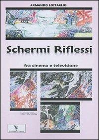 Schermi riflessi fra cinema e televisione - Armando Lostaglio - Libro EditricErmes 2010 | Libraccio.it