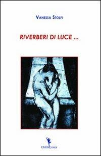 Riverberi di luce - Vanessa Stolfi - Libro EditricErmes 2011 | Libraccio.it