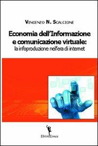 Economia dell'informazione e comunicazione virtuale. La infoproduzione nell'era di internet - Vincenzo Nunzio Scalcione - Libro EditricErmes 2012 | Libraccio.it