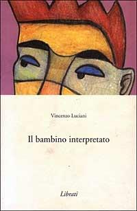 Il bambino interpretato - Vincenzo Luciani - Libro Lìbrati 1999 | Libraccio.it