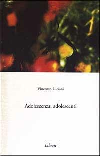 Adolescenza, adolescenti - Vincenzo Luciani - Libro Lìbrati 2000 | Libraccio.it