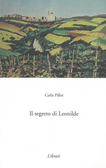 Il segreto di Leonilde - Carla Pillot - Libro Lìbrati | Libraccio.it
