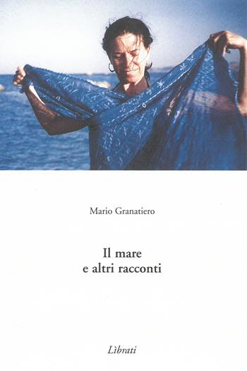 Il mare e altri racconti - Mario Granatiero - Libro Lìbrati 2004 | Libraccio.it
