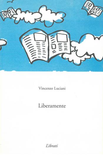 Liberamente - Vincenzo Luciani - Libro Lìbrati 2005 | Libraccio.it