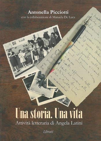 Una storia una vita. Attività letteraria di Angela Latini - Antonella Picciotti - Libro Lìbrati 2007 | Libraccio.it