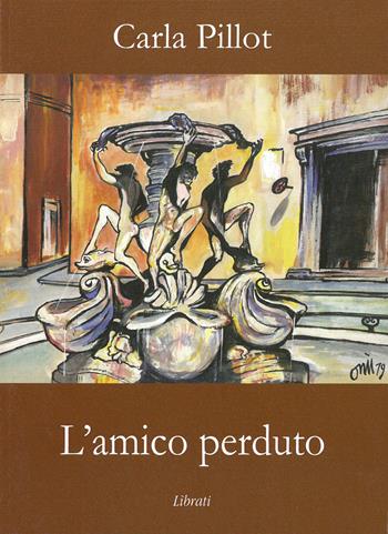 L' amico perduto - Carla Pillot - Libro Lìbrati 2007 | Libraccio.it