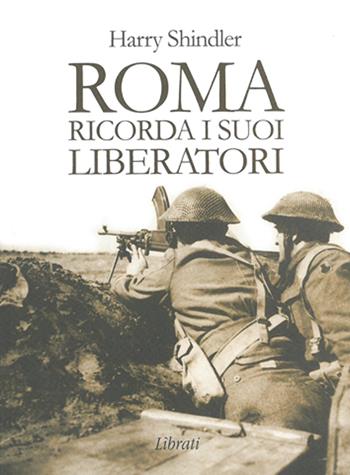 Roma ricorda i suoi liberatori - Harry Shindler - Libro Lìbrati 2008 | Libraccio.it