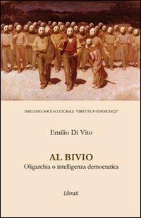 Al bivio. Oligarchia o intelligenza democratica - Emilio Di Vito - Libro Lìbrati 2008 | Libraccio.it