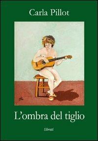 L' ombra del tiglio - Carla Pillot - Libro Lìbrati 2009 | Libraccio.it