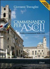 Camminando per Ascoli. Guida ai momumenti della città - Giovanni Travaglini - Libro Lìbrati 2009 | Libraccio.it