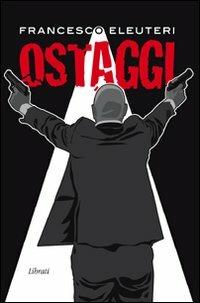 Ostaggi - Francesco Eleuteri - Libro Lìbrati 2010 | Libraccio.it